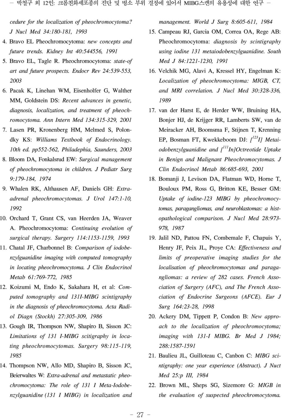 Pacak K, Linehan WM, Eisenholfer G, Walther MM, Goldstein DS: Recent advances in genetic, diagnosis, localization, and treatment of pheochromocytoma. Ann Intern Med 134:315-329, 2001 7.