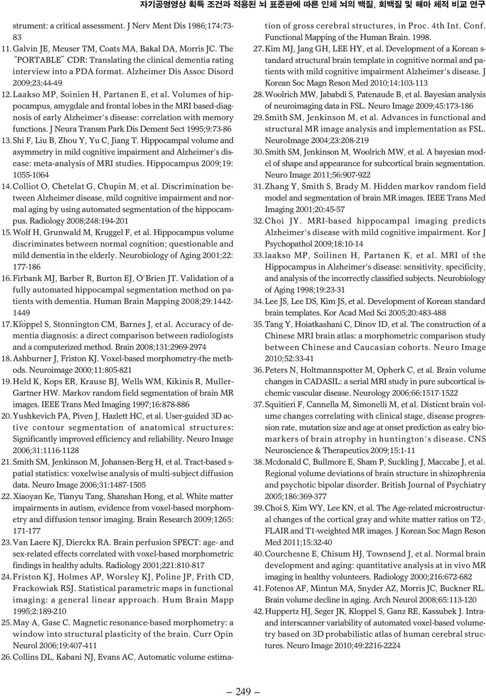 Volumes of hippocampus, amygdale and frontal lobes in the MRI based-diagnosis of early Alzheimer s disease: correlation with memory functions. J Neura Transm Park Dis Dement Sect 1995;9:73-86 13.