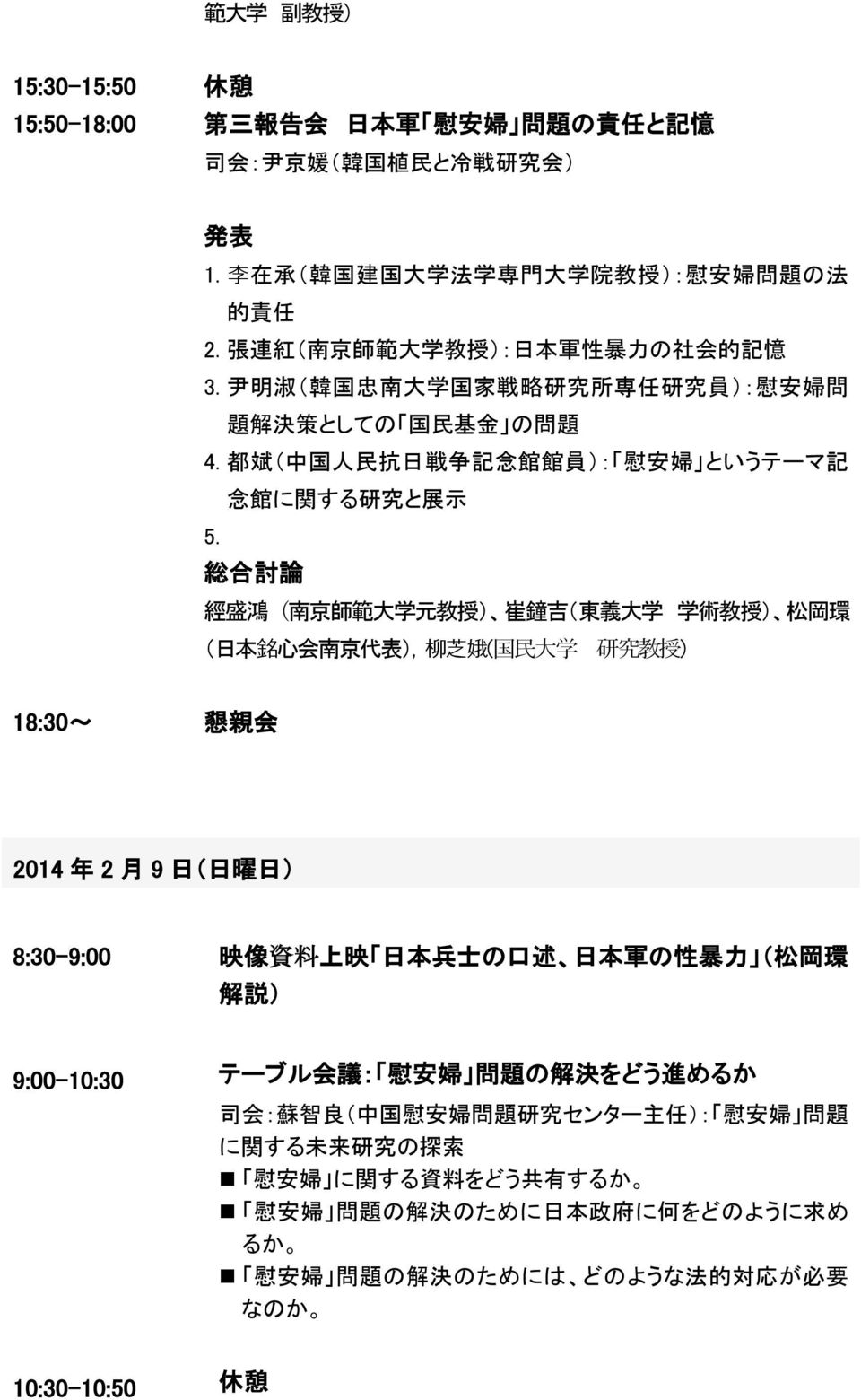 総合討論 經盛鴻 南京師範大学元教授 崔鐘吉 東義大学 学術教授 松岡環 日本銘心会南京代表, 柳芝娥(国民大学 研究教授) 18:30 懇親会 2014 年 2 月 9 日 日曜日 8:30-9:00 映像資料上映 日本兵士の口述 日本軍の性暴力 松岡環 解説