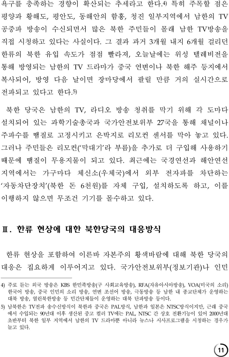 5) 북한 당국은 남한의 TV, 라디오 방송 청취를 막기 위해 각 도마다 설치되어 있는 과학기술총국과 국가안전보위부 27국을 통해 채널이나 주파수를 땜질로 고정시키고 은박지로 리모컨 센서를 막아 놓고 있다. 그러나 주민들은 리모컨( 막대기 라 부름)을 추가로 더 구입해 사용하기 때문에 땜질이 무용지물이 되고 있다.