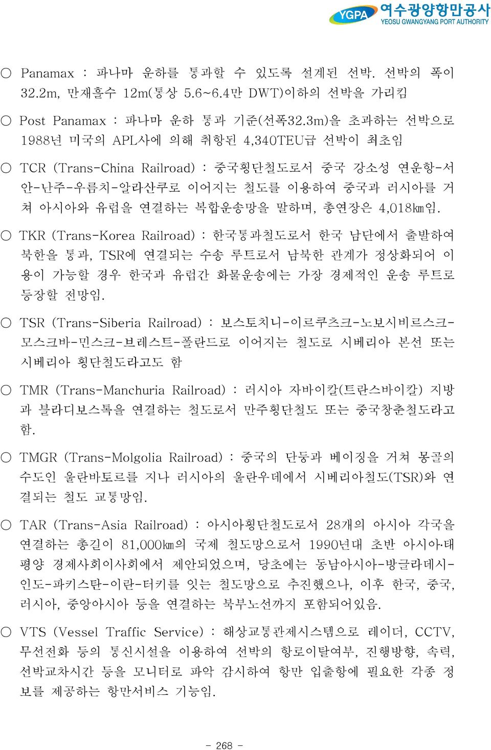 TKR (Trans-Korea Railroad) : 한국통과철도로서 한국 남단에서 출발하여 북한을 통과, TSR에 연결되는 수송 루트로서 남북한 관계가 정상화되어 이 용이 가능할 경우 한국과 유럽간 화물운송에는 가장 경제적인 운송 루트로 등장할 전망임.