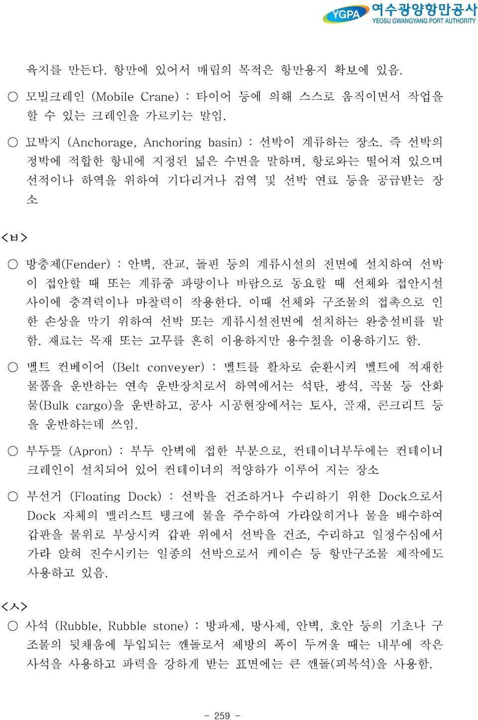 이때 선체와 구조물의 접촉으로 인 한 손상을 막기 위하여 선박 또는 계류시설전면에 설치하는 완충설비를 말 함. 재료는 목재 또는 고무를 흔히 이용하지만 용수철을 이용하기도 함.