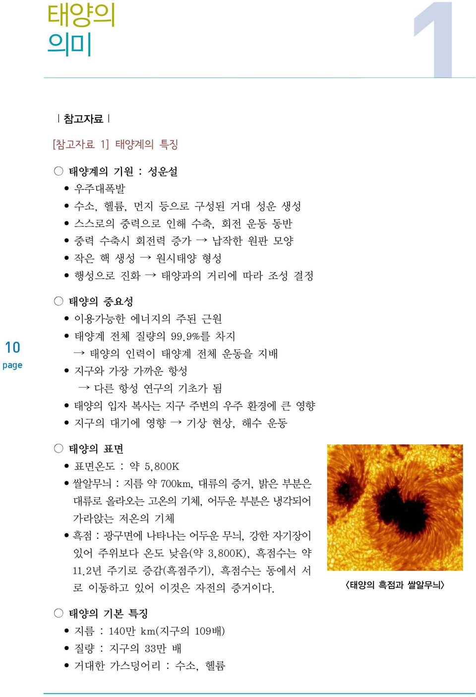 9%를 차지 태양의 인력이 태양계 전체 운동을 지배 지구와 가장 가까운 항성 다른 항성 연구의 기초가 됨 태양의 입자 복사는 지구 주변의 우주 환경에 큰 영향 지구의 대기에 영향 기상 현상, 해수 운동 태양의 표면 표면온도 : 약 5,800K 쌀알무늬 : 지름 약 700km,