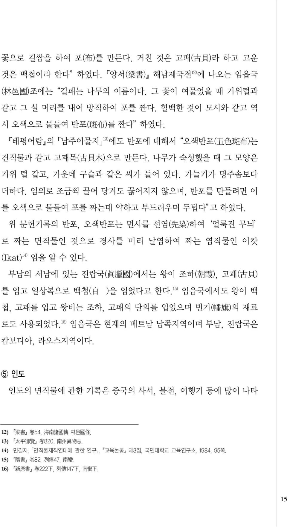 위 문헌기록의 반포, 오색반포는 면사를 선염( )하여 얼룩진 무늬 로 짜는 면직물인 것으로 경사를 미리 날염하여 짜는 염직물인 이캇 (Ikat) 14) 임을 알 수 있다. 부남의 서남에 있는 진랍국( 國 )에서는 왕이 조하( ), 고패( 古 ) 를 입고 일상복으로 백첩( )을 입었다고 한다.