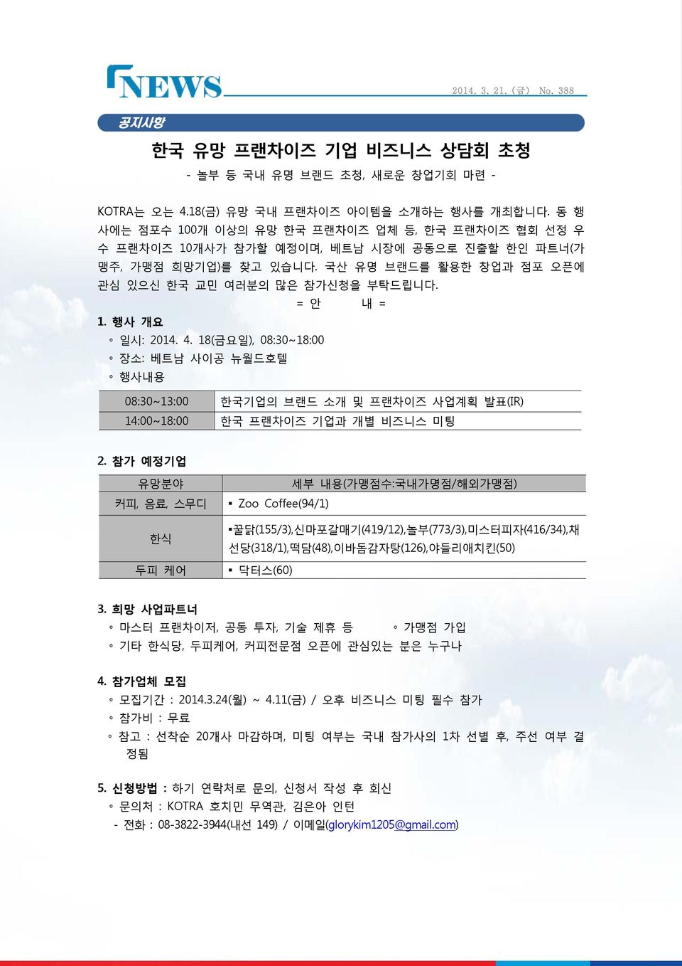 = 안 내 = 1. 행사 개요 일시: 2014. 4. 18(금요일), 08:30~18:00 장소: 베트남 사이공 뉴월드호텔 행사내용 08:30~13:00 한국기업의 브랜드 소개 및 프랜차이즈 사업계획 발표(IR) 14:00~18:00 한국 프랜차이즈 기업과 개별 비즈니스 미팅 2.