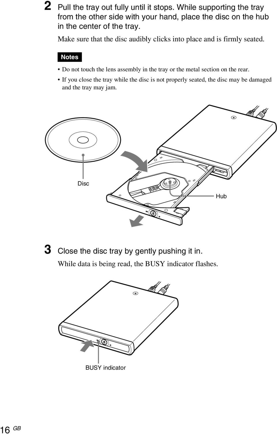 Make sure that the disc audibly clicks into place and is firmly seated.