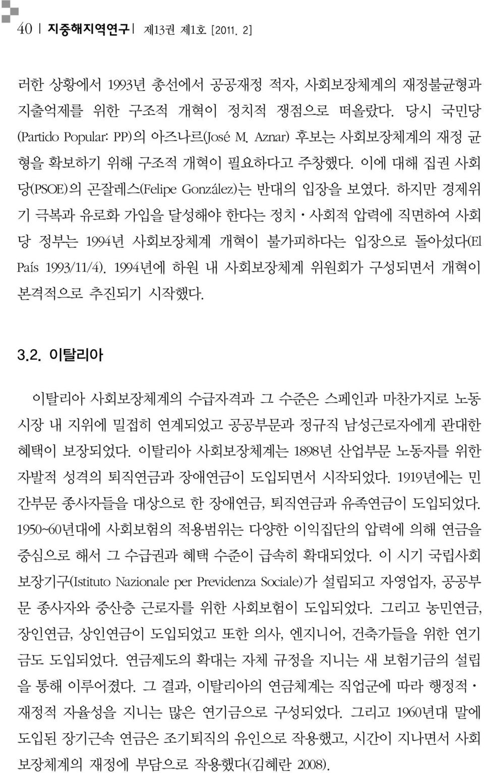 하지만 경제위 기 극복과 유로화 가입을 달성해야 한다는 정치ㆍ사회적 압력에 직면하여 사회 당 정부는 1994년 사회보장체계 개혁이 불가피하다는 입장으로 돌아섰다(El País 1993/11/4). 1994년에 하원 내 사회보장체계 위원회가 구성되면서 개혁이 본격적으로 추진되기 시작했다. 3.2.