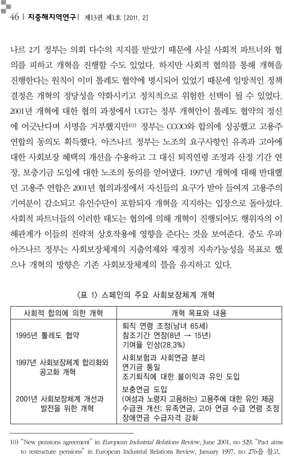 아즈나르 정부는 노조의 요구사항인 유족과 고아에 대한 사회보장 혜택의 개선을 수용하고 그 대신 퇴직연령 조정과 산정 기간 연 장, 보충기금 도입에 대한 노조의 동의를 얻어냈다. 1997년 개혁에 대해 반대했 던 고용주 연합은 2001년 협의과정에서 자신들의 요구가 받아 들여져 고용주의 기여분이 감소되고 유인수단이 포함되자 개혁을 지지하는 입장으로 돌아섰다.