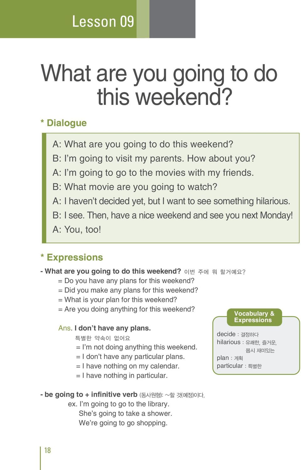 * Expressions - What are you going to do this weekend? = Do you have any plans for this weekend? = Did you make any plans for this weekend? = What is your plan for this weekend?