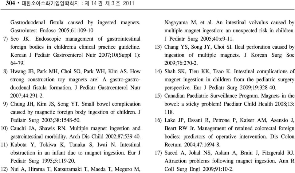8) Hwang JB, Park MH, Choi SO, Park WH, Kim AS. How strong construction toy magnets are! A gastro-gastroduodenal fistula formation. J Pediatr Gastroenterol Nutr 2007;44:291-2.