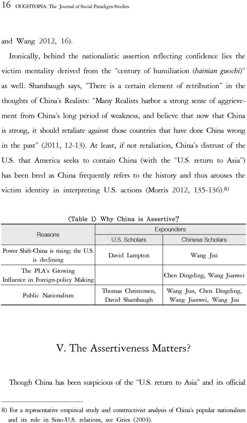 Shambaugh says, There is a certain element of retribution in the thoughts of China s Realists: Many Realists harbor a strong sense of aggrievement from China s long period of weakness, and believe