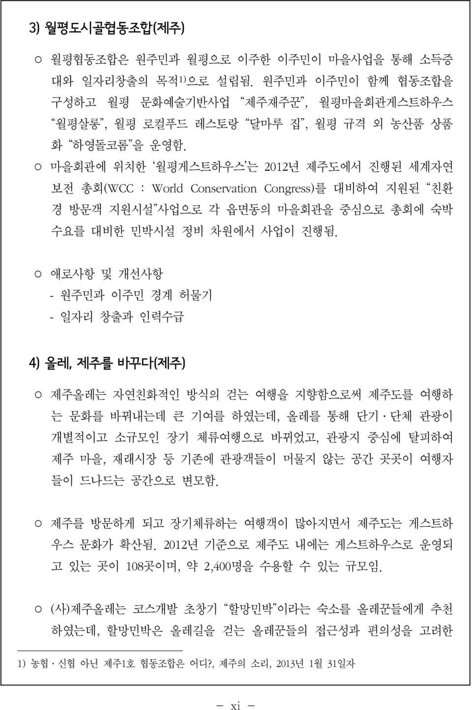 애로사항 및 개선사항 - 원주민과 이주민 경계 허물기 - 일자리 창출과 인력수급 4) 올레, 제주를 바꾸다( 제주) 제주올레는 자연친화적인 방식의 걷는 여행을 지향함으로써 제주도를 여행하 는 문화를 바꿔내는데 큰 기여를 하였는데, 올레를 통해 단기 단체 관광이 개별적이고 소규모인 장기 체류여행으로 바뀌었고, 관광지 중심에 탈피하여 제주 마을, 재래시장 등