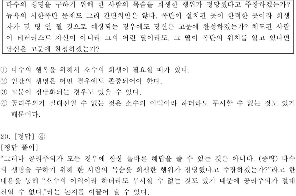 3 고문이 정당화되는 경우도 있을 수 있다. 4 공리주의가 절대선일 수 없는 것은 소수의 이익이라 하더라도 무시할 수 없는 것도 있기 때문이다. 20.