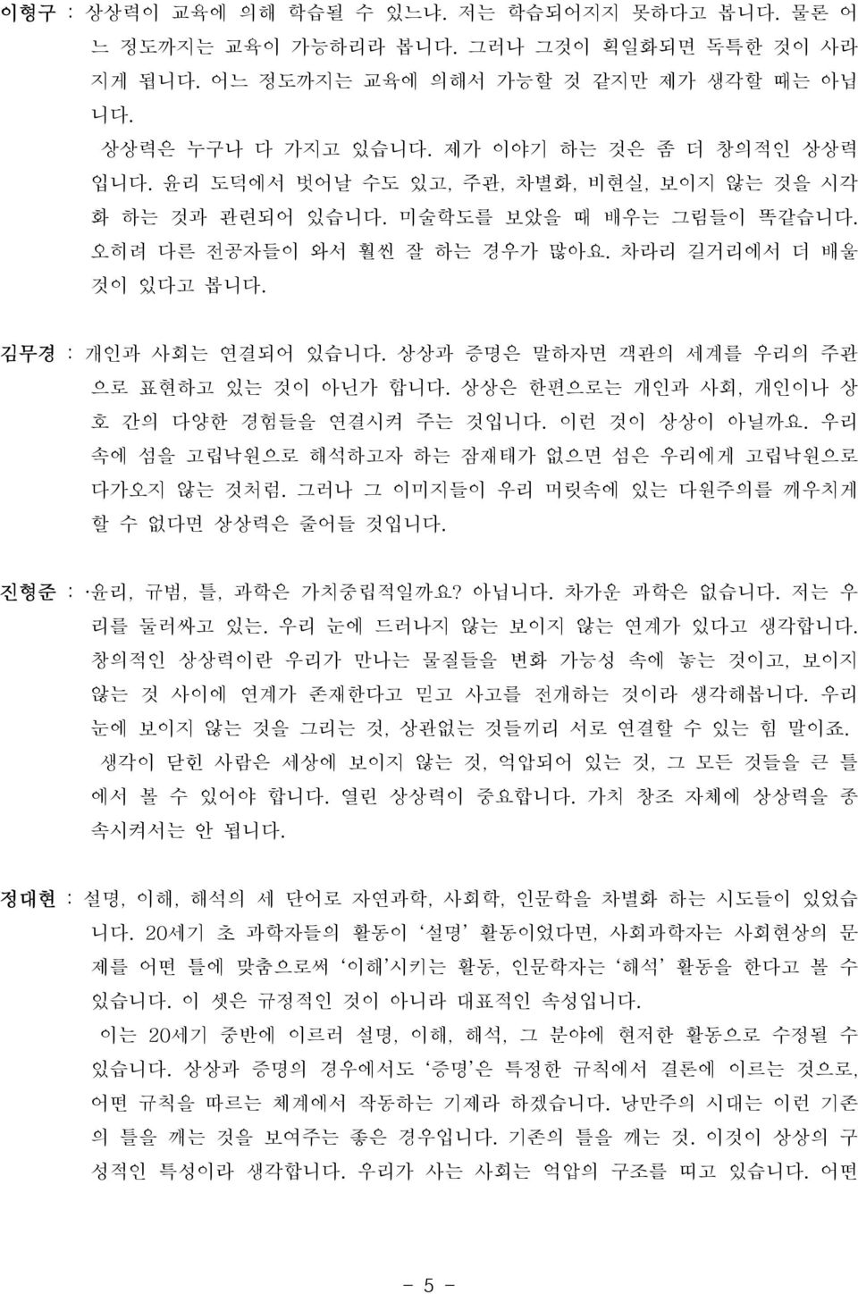 김무경 : 개인과 사회는 연결되어 있습니다. 상상과 증명은 말하자면 객관의 세계를 우리의 주관 으로 표현하고 있는 것이 아닌가 합니다. 상상은 한편으로는 개인과 사회, 개인이나 상 호 간의 다양한 경험들을 연결시켜 주는 것입니다. 이런 것이 상상이 아닐까요.