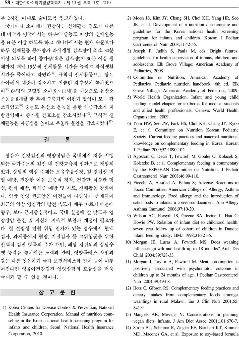 규칙적 신체활동으로 당뇨 소아에서 체중이 감소하고 인슐린 감수성이 높아졌으 며 38) 64명의 고혈압 소아(9 11세)를 대상으로 유산소 운동을 8개월 한 후에 수축기와 이완기 혈압이 모두 감 소되었고 39) 중등도 유산소 운동을 통한 체중감소가 지 방간염에서 증가된 간효소를 감소시켰다 40).