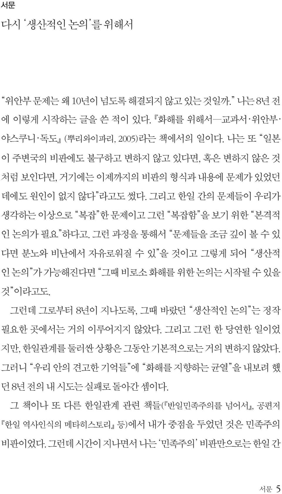 그런 과정을 통해서 문제들을 조금 깊이 볼 수 있 다면 분노와 비난에서 자유로워질 수 있 을 것이고 그렇게 되어 생산적 인 논의 가 가능해진다면 그때 비로소 화해를 위한 논의는 시작될 수 있을 것 이라고도. 그런데 그로부터 8년이 지나도록, 그때 바랐던 생산적인 논의 는 정작 필요한 곳에서는 거의 이루어지지 않았다.