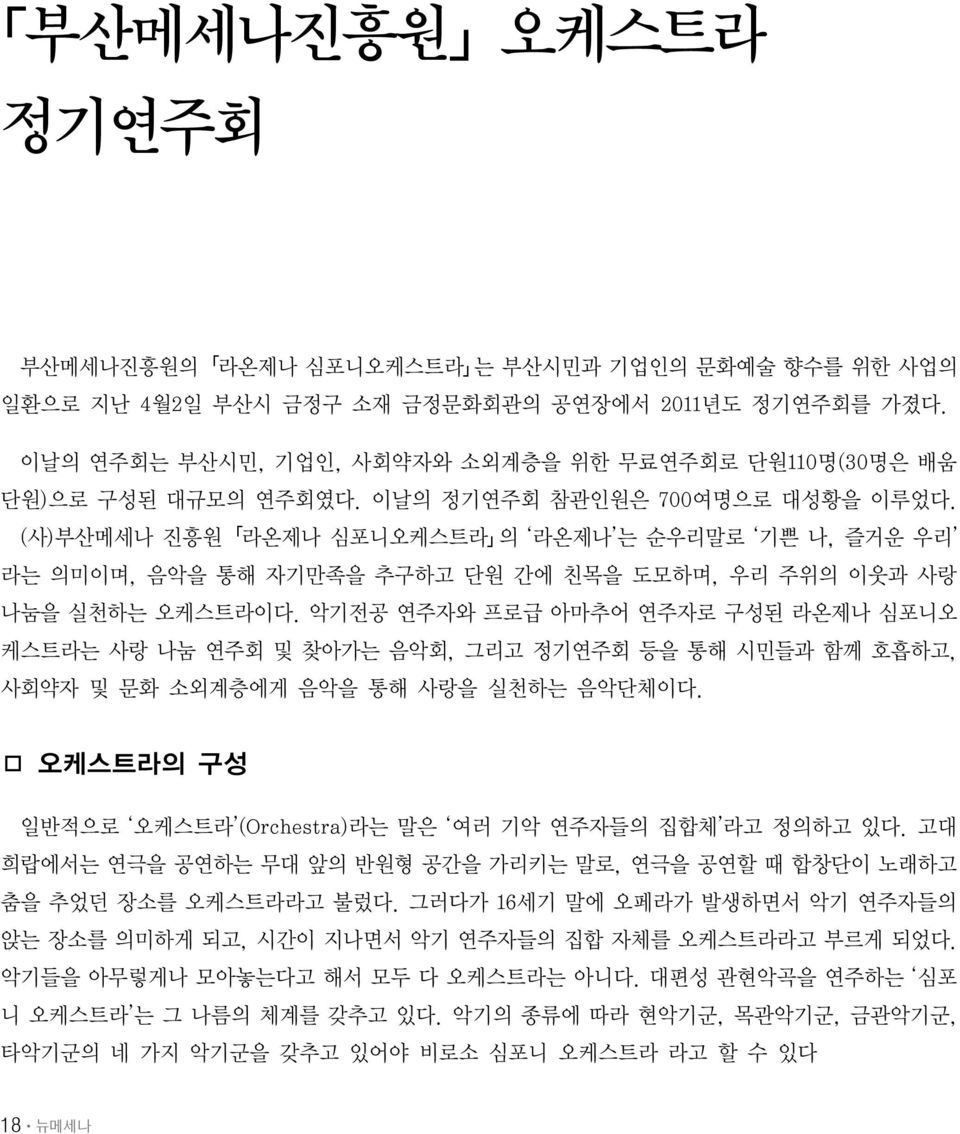 (사)부산메세나 진흥원 라온제나 심포니오케스트라 의 라온제나 는 순우리말로 기쁜 나, 즐거운 우리 라는 의미이며, 음악을 통해 자기만족을 추구하고 단원 간에 친목을 도모하며, 우리 주위의 이웃과 사랑 나눔을 실천하는 오케스트라이다.