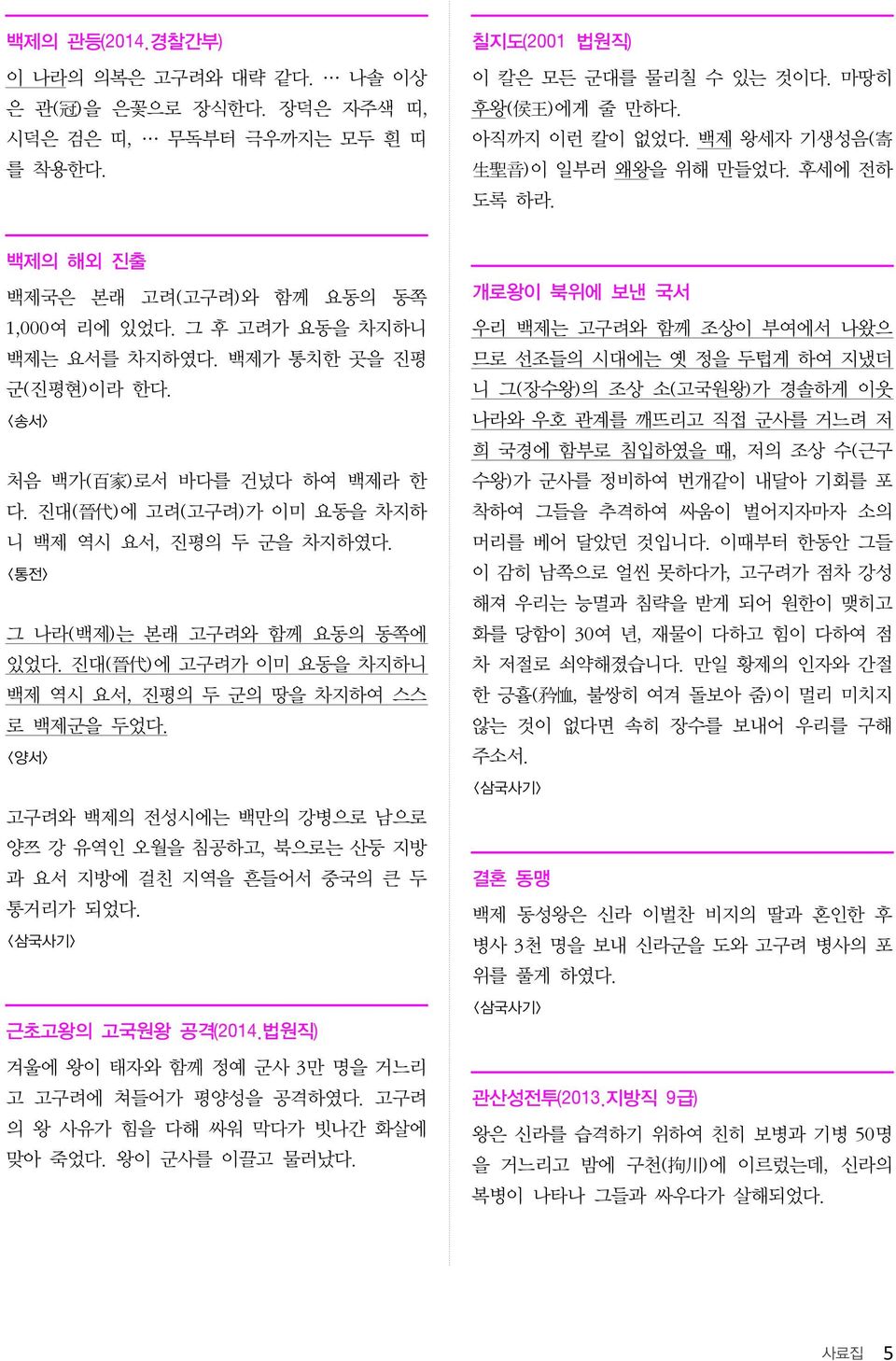 <송서> 처음 백가( 百 家 )로서 바다를 건넜다 하여 백제라 한 다. 진대( 晉 代 )에 고려(고구려)가 이미 요동을 차지하 니 백제 역시 요서, 진평의 두 군을 차지하였다. <통전> 그 나라(백제)는 본래 고구려와 함께 요동의 동쪽에 있었다.