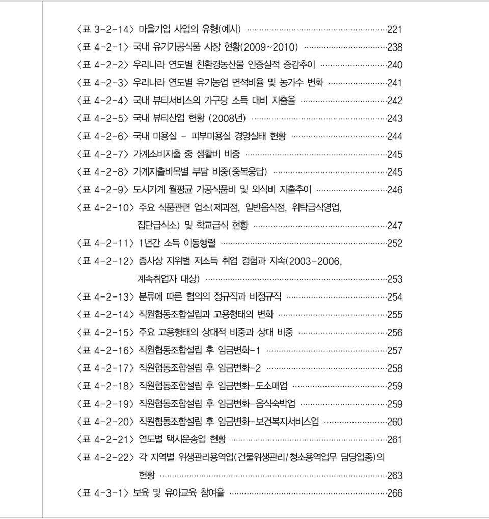 일반음식점, 위탁급식영업, 집단급식소) 및 학교급식 현황 247 <표 4-2-11> 1년간 소득 이동행렬 252 <표 4-2-12> 종사상 지위별 저소득 취업 경험과 지속(2003-2006, 계속취업자 대상) 253 <표 4-2-13> 분류에 따른 협의의 정규직과 비정규직 254 <표 4-2-14> 직원협동조합설립과 고용형태의 변화 255 <표