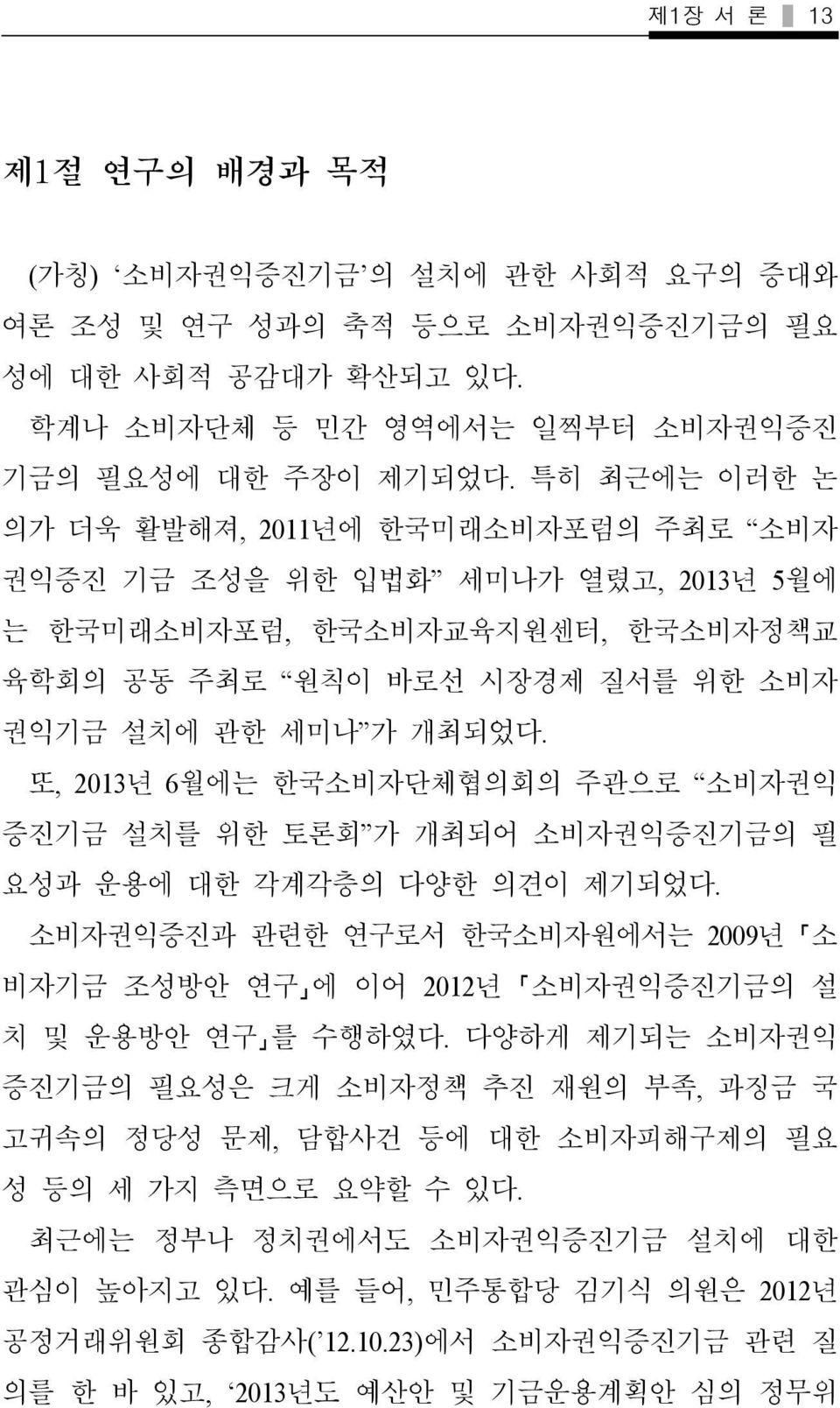 또, 2013년 6월에는 한국소비자단체협의회의 주관으로 소비자권익 증진기금 설치를 위한 토론회 가 개최되어 소비자권익증진기금의 필 요성과 운용에 대한 각계각층의 다양한 의견이 제기되었다. 소비자권익증진과 관련한 연구로서 한국소비자원에서는 2009년 소 비자기금 조성방안 연구 에 이어 2012년 소비자권익증진기금의 설 치 및 운용방안 연구 를 수행하였다.