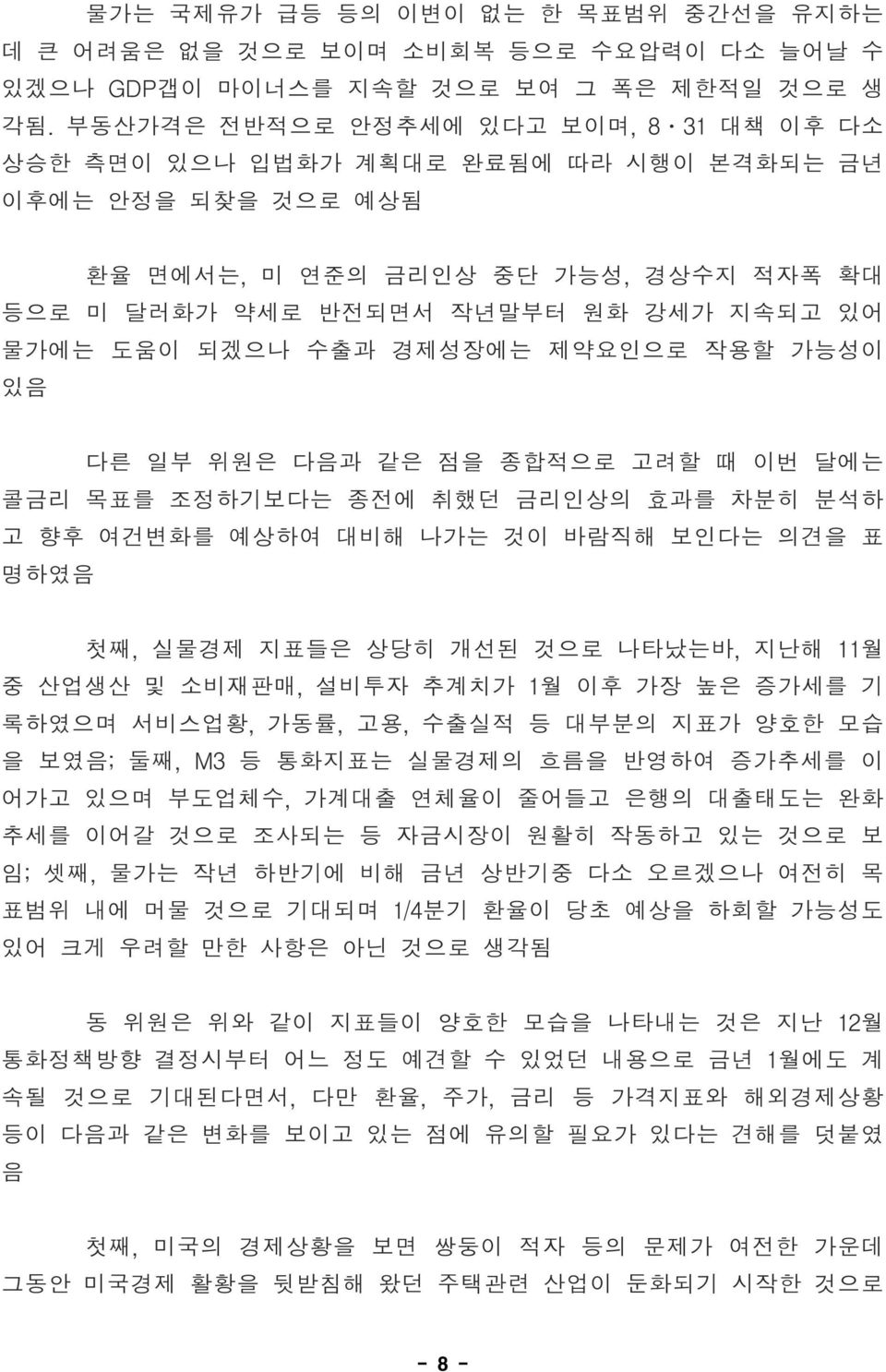 되겠으나 수출과 경제성장에는 제약요인으로 작용할 가능성이 있음 다른 일부 위원은 다음과 같은 점을 종합적으로 고려할 때 이번 달에는 콜금리 목표를 조정하기보다는 종전에 취했던 금리인상의 효과를 차분히 분석하 고 향후 여건변화를 예상하여 대비해 나가는 것이 바람직해 보인다는 의견을 표 명하였음 첫째, 실물경제 지표들은 상당히 개선된 것으로 나타났는바,