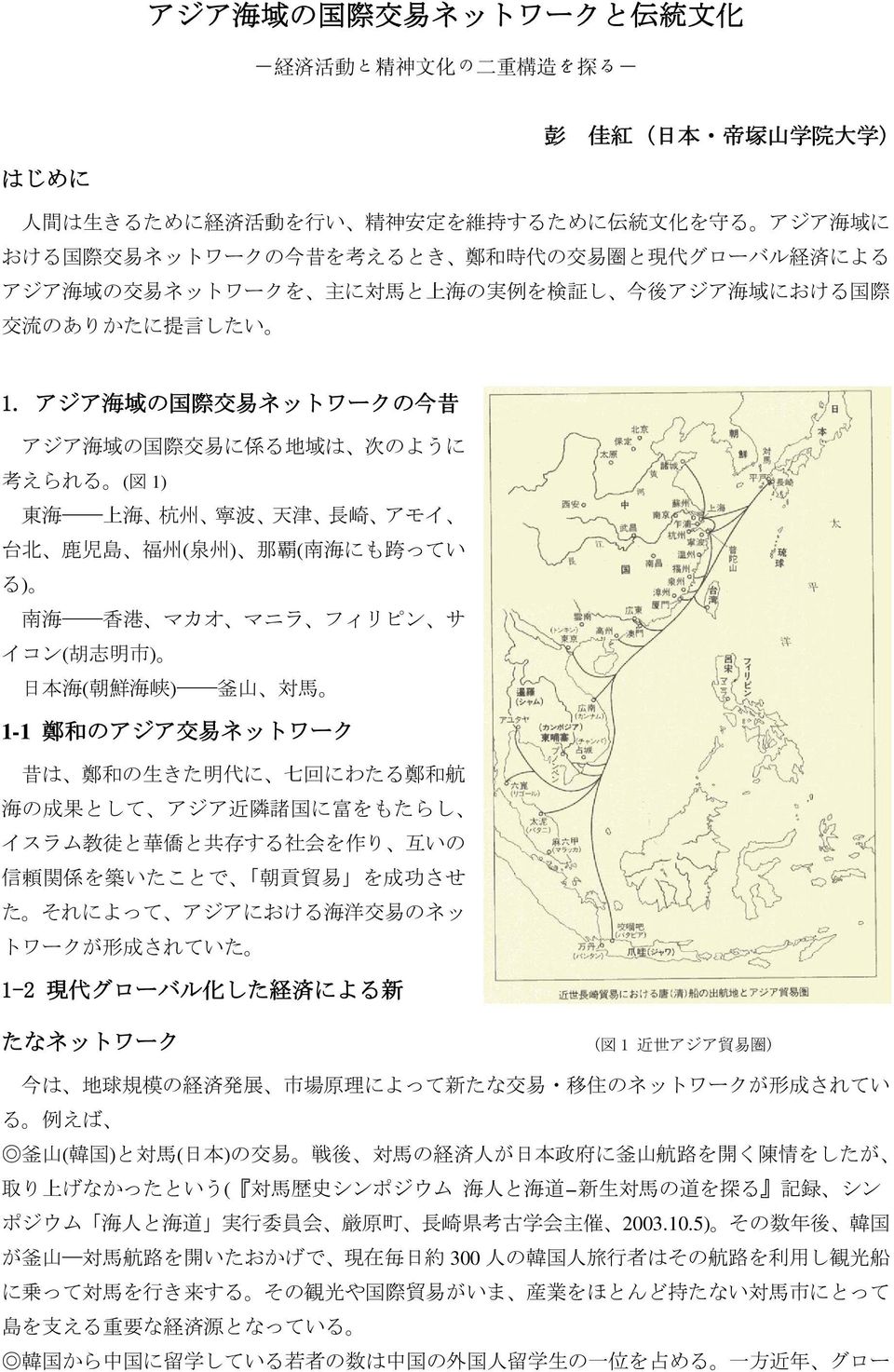 アジア 海 域 の 国 際 交 易 ネットワークの 今 昔 アジア 海 域 の 国 際 交 易 に 係 る 地 域 は 次 のように 考 えられる ( 図 1) 東 海 上 海 杭 州 寧 波 天 津 長 崎 アモイ 台 北 鹿 児 島 福 州 ( 泉 州 ) 那 覇 ( 南 海 にも 跨 ってい る) 南 海 香 港 マカオ マニラ フィリピン サ イコン( 胡 志 明 市 ) 日 本 海 (