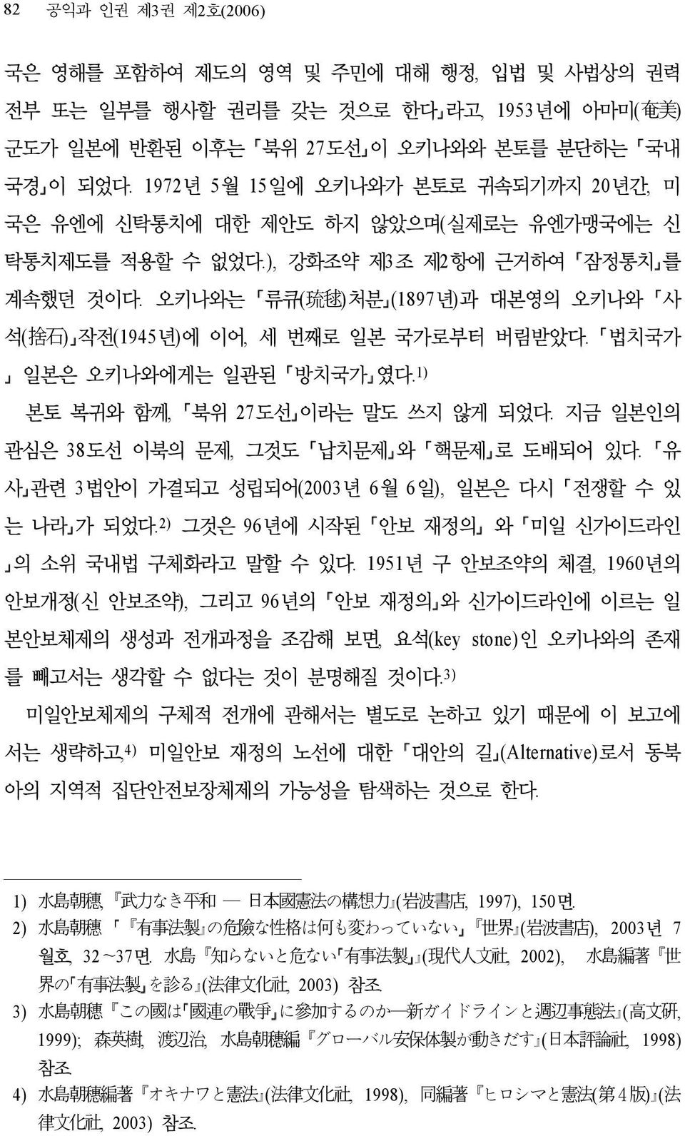 오키나와는 류큐( 琉 毬 )처분 (1897년)과 대본영의 오키나와 사 석( 捨 石 ) 작전(1945년)에 이어, 세 번째로 일본 국가로부터 버림받았다. 법치국가 일본은 오키나와에게는 일관된 방치국가 였다. 1) 본토 복귀와 함께, 북위 27도선 이라는 말도 쓰지 않게 되었다.