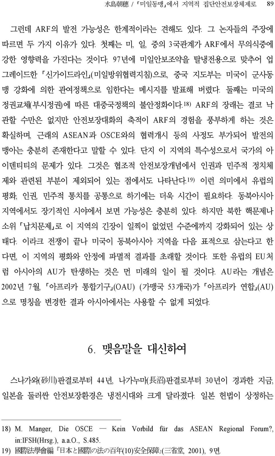 18) ARF의 장래는 결코 낙 관할 수만은 없지만 안전보장대화의 축적이 ARF의 경험을 풍부하게 하는 것은 확실하며, 근래의 ASEAN과 OSCE와의 협력개시 등의 사정도 부가되어 발전의 맹아는 충분히 존재한다고 말할 수 있다. 단지 이 지역의 특수성으로서 국가의 아 이덴티티의 문제가 있다.