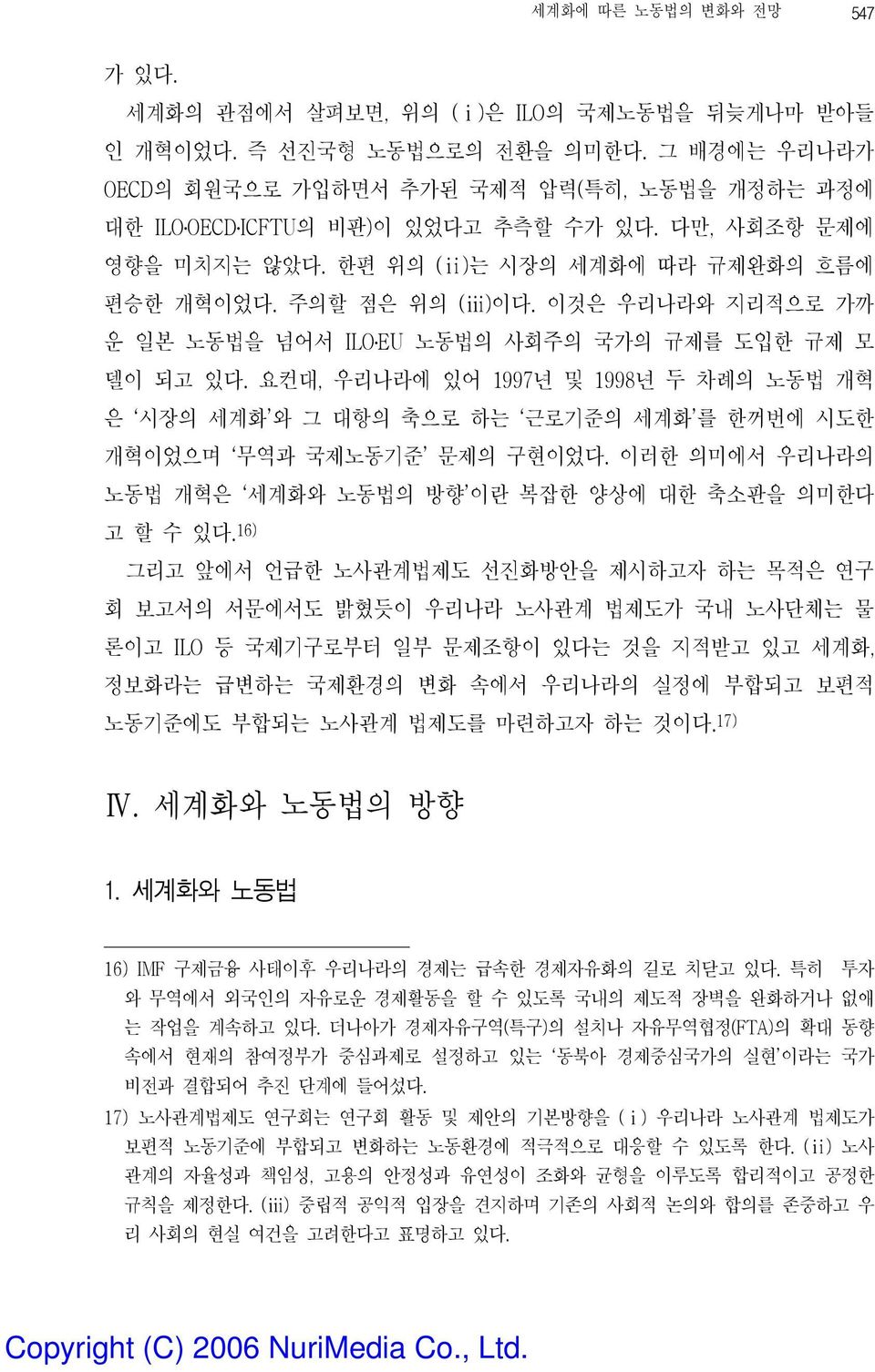 이것은 우리나라와 지리적으로 가까 운 일본 노동법을 넘어서 ILO EU 노동법의 사회주의 국가의 규제를 도입한 규제 모 델이 되고 있다. 요컨대, 우리나라에 있어 1997년 및 1998년 두 차례의 노동법 개혁 은 시장의 세계화 와 그 대항의 축으로 하는 근로기준의 세계화 를 한꺼번에 시도한 개혁이었으며 무역과 국제노동기준 문제의 구현이었다.