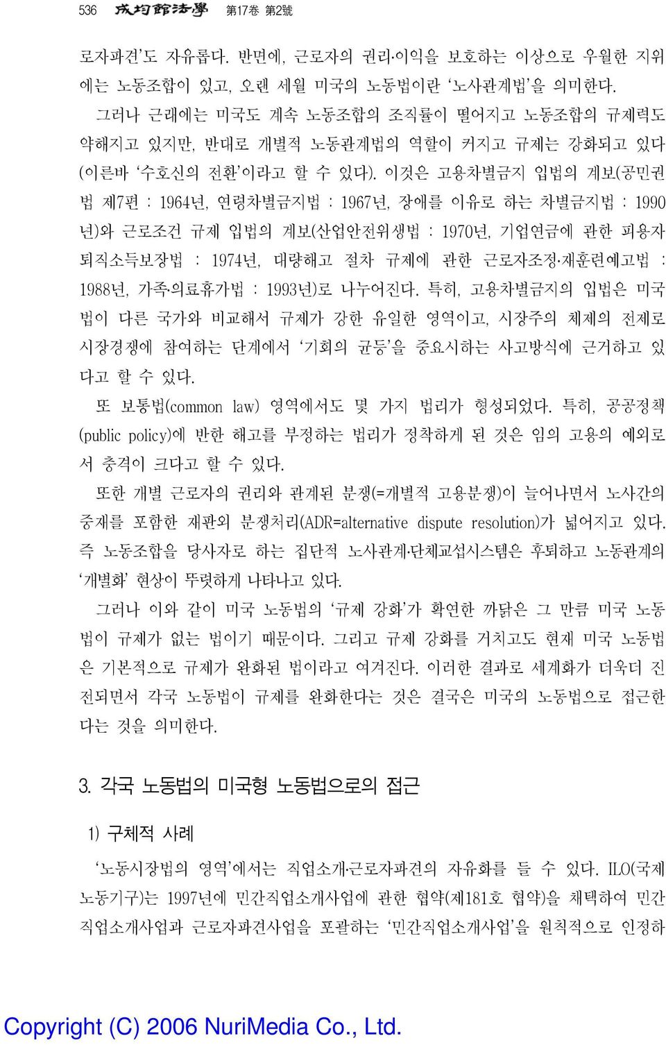 이것은 고용차별금지 입법의 계보(공민권 법 제7편 : 1964년, 연령차별금지법 : 1967년, 장애를 이유로 하는 차별금지법 : 1990 년)와 근로조건 규제 입법의 계보(산업안전위생법 : 1970년, 기업연금에 관한 피용자 퇴직소득보장법 : 1974년, 대량해고 절차 규제에 관한 근로자조정 재훈련예고법 : 1988년, 가족 의료휴가법 : 1993년)로