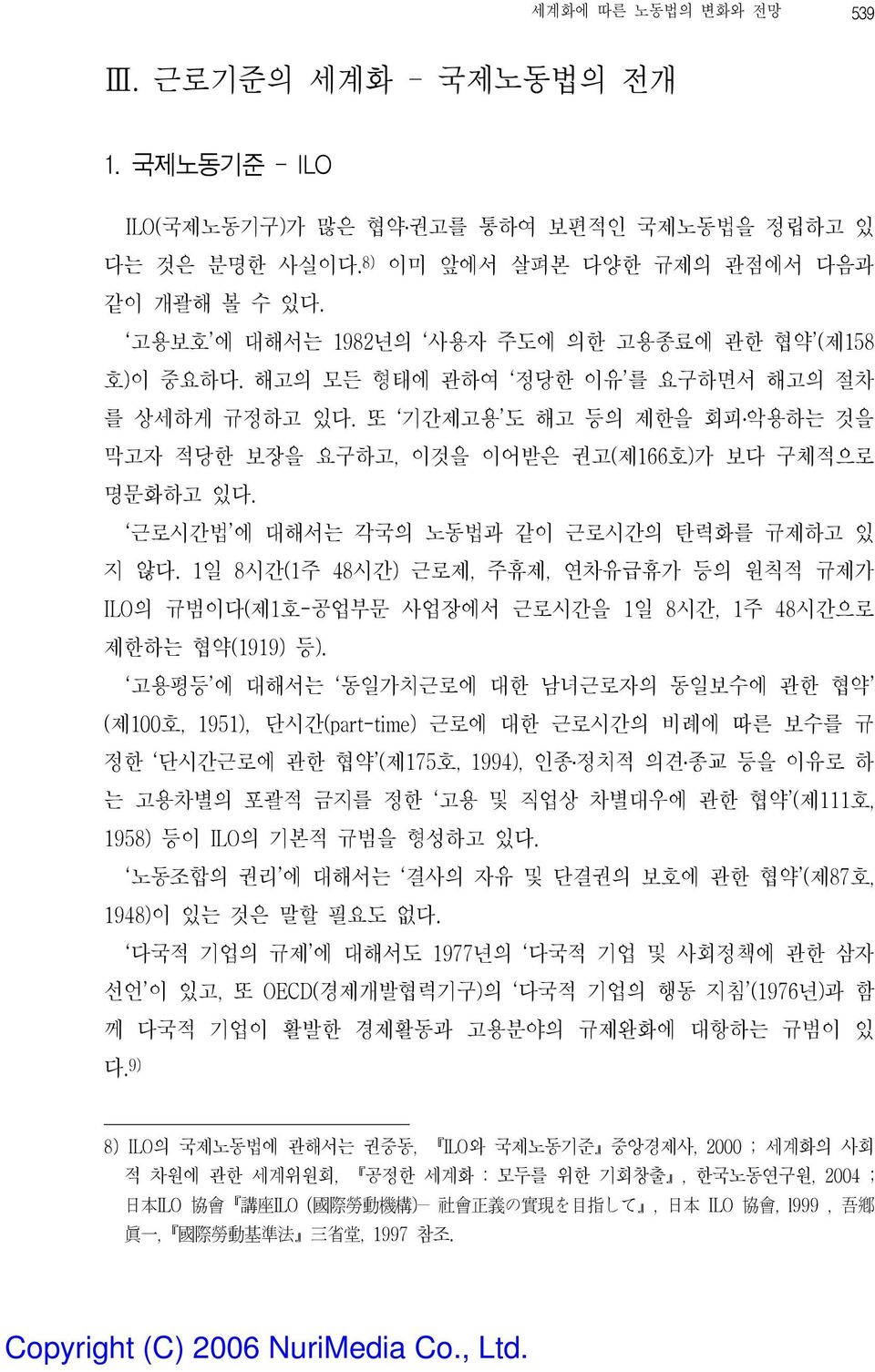 근로시간법 에 대해서는 각국의 노동법과 같이 근로시간의 탄력화를 규제하고 있 지 않다. 1일 8시간(1주 48시간) 근로제, 주휴제, 연차유급휴가 등의 원칙적 규제가 ILO의 규범이다(제1호-공업부문 사업장에서 근로시간을 1일 8시간, 1주 48시간으로 제한하는 협약(1919) 등).