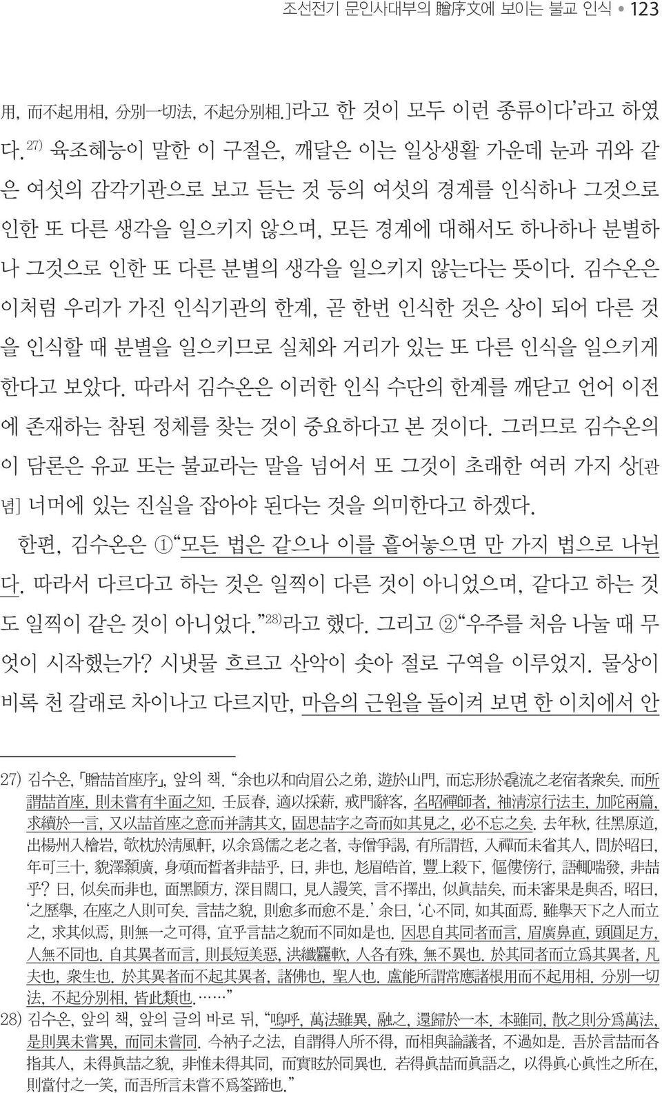 김수온은 이처럼 우리가 가진 인식기관의 한계, 곧 한번 인식한 것은 상이 되어 다른 것 을 인식할 때 분별을 일으키므로 실체와 거리가 있는 또 다른 인식을 일으키게 한다고 보았다. 따라서 김수온은 이러한 인식 수단의 한계를 깨닫고 언어 이전 에 존재하는 참된 정체를 찾는 것이 중요하다고 본 것이다.