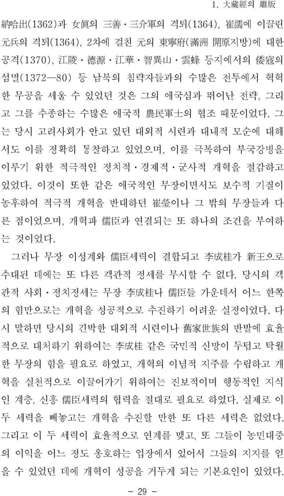 이것이 또한 같은 애국적인 무장이면서도 보수적 기질이 농후하여 적극적 개혁을 반대하던 崔瑩이나 그 밖의 무장들과 다 른 점이었으며, 개혁파 儒臣과 연결되는 또 하나의 조건을 부여하 는 것이었다. 그러나 무장 이성계와 儒臣세력이 결합되고 李成桂가 新王으로 추대된 데에는 또 다른 객관적 정세를 무시할 수 없다.