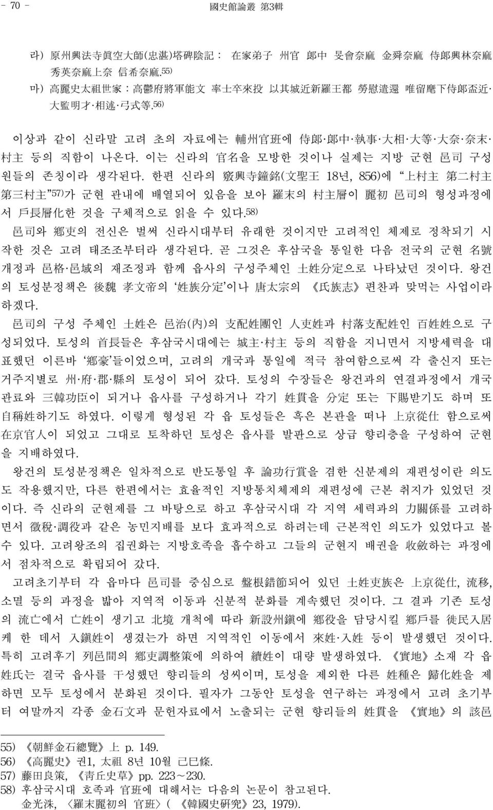 58) 邑司와 鄕吏의 전신은 벌써 신라시대부터 유래한 것이지만 고려적인 체제로 정착되기 시 작한 것은 고려 태조조부터라 생각된다. 곧 그것은 후삼국을 통일한 다음 전국의 군현 名號 개정과 邑格 邑域의 재조정과 함께 읍사의 구성주체인 土姓分定으로 나타났던 것이다.