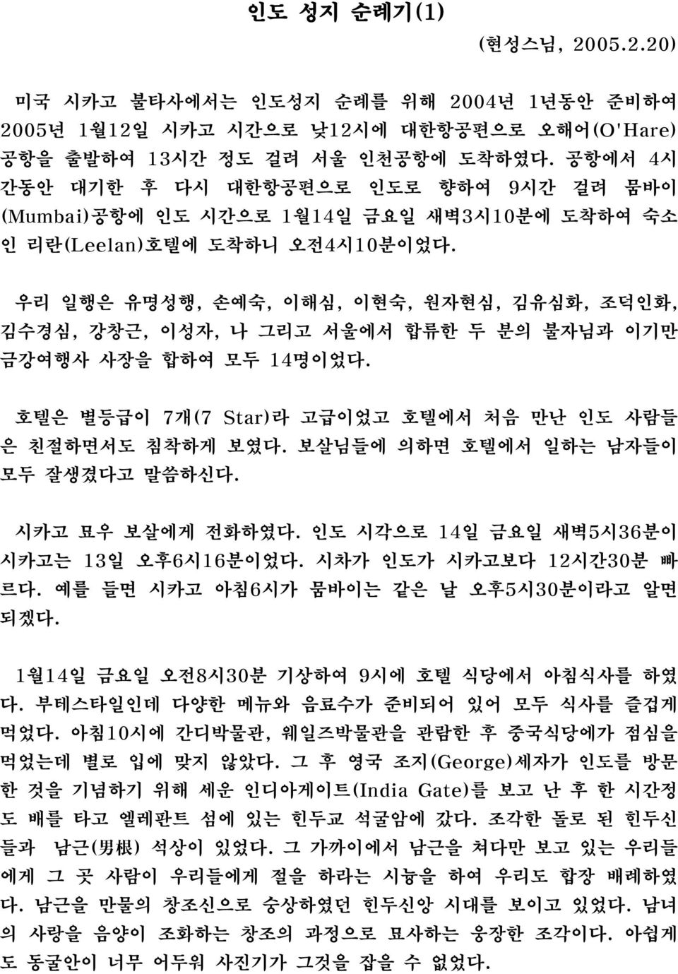 우리 일행은 유명성행, 손예숙, 이해심, 이현숙, 원자현심, 김유심화, 조덕인화, 김수경심, 강창근, 이성자, 나 그리고 서울에서 합류한 두 분의 불자님과 이기만 금강여행사 사장을 합하여 모두 14명이었다. 호텔은 별등급이 7개(7 Star)라 고급이었고 호텔에서 처음 만난 인도 사람들 은 친절하면서도 침착하게 보였다.