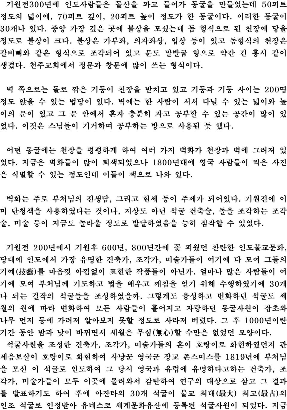 벽에는 한 사람이 서서 다닐 수 있는 넓이와 높 이의 문이 있고 그 문 안에서 혼자 충분히 자고 공부할 수 있는 공간이 많이 있 었다. 이것은 스님들이 기거하며 공부하는 방으로 사용된 듯 했다. 어떤 동굴에는 천장을 평평하게 하여 여러 가지 벽화가 천장과 벽에 그려져 있 었다.