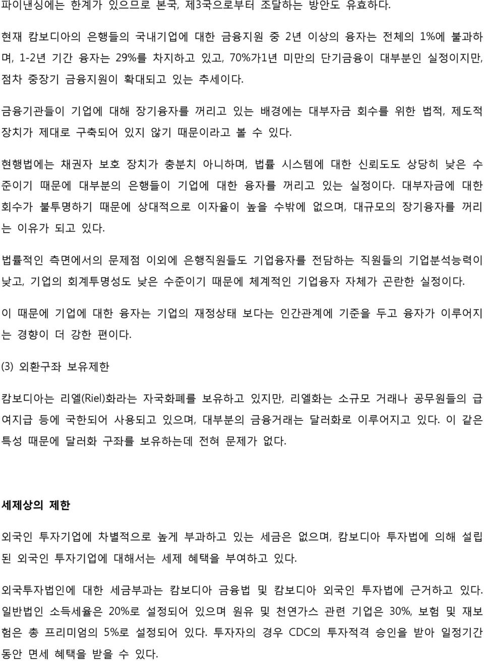 대부자금에 대한 회수가 불투명하기 때문에 상대적으로 이자율이 높을 수밖에 없으며, 대규모의 장기융자를 꺼리 는 이유가 되고 있다. 법률적인 측면에서의 문제점 이외에 은행직원들도 기업융자를 전담하는 직원들의 기업분석능력이 낮고, 기업의 회계투명성도 낮은 수준이기 때문에 체계적인 기업융자 자체가 곤란한 실정이다.