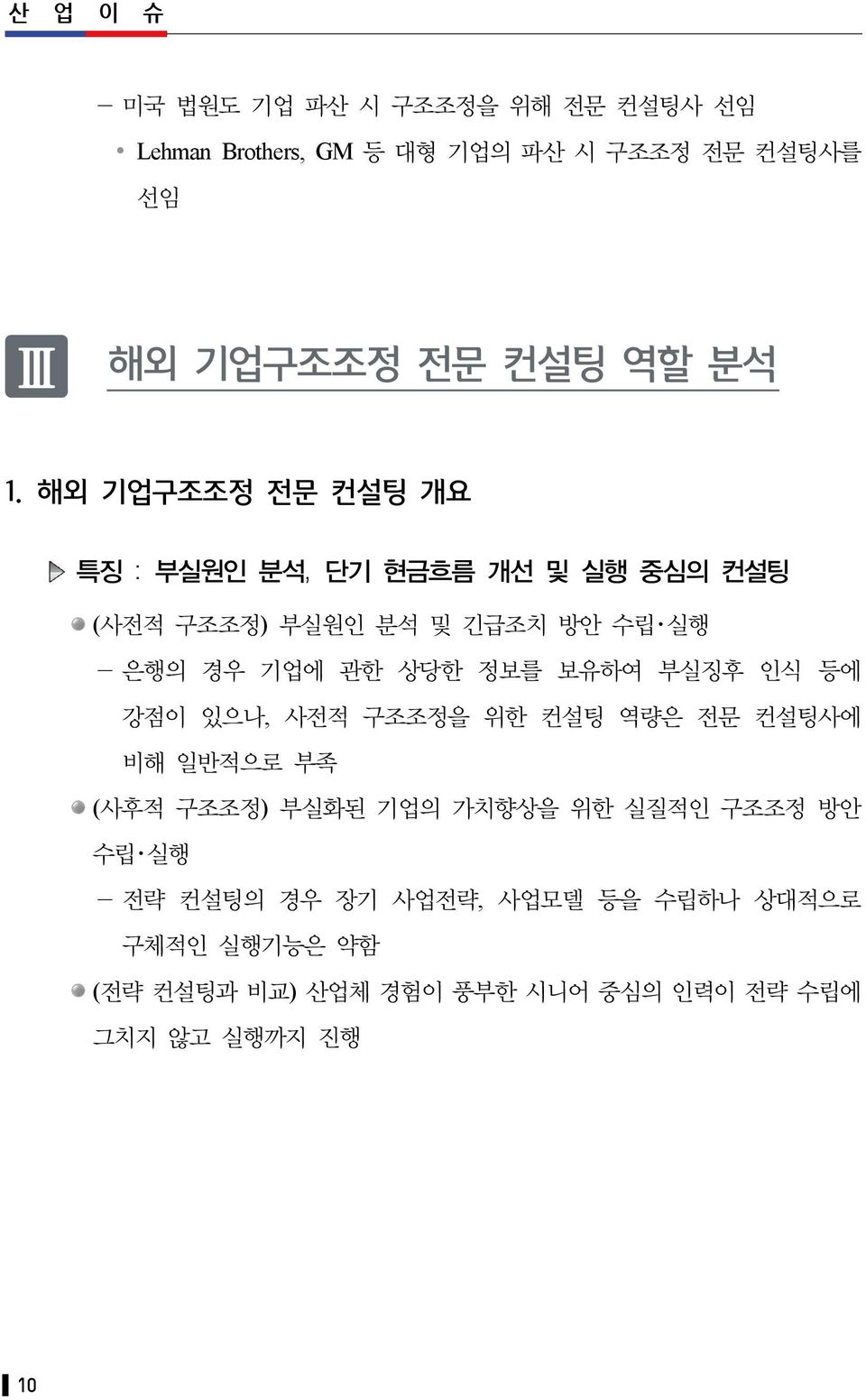 상당한 정보를 보유하여 부실징후 인식 등에 강점이 있으나, 사전적 구조조정을 위한 컨설팅 역량은 전문 컨설팅사에 비해 일반적으로 부족 (사후적 구조조정) 부실화된 기업의 가치향상을 위한 실질적인 구조조정 방안