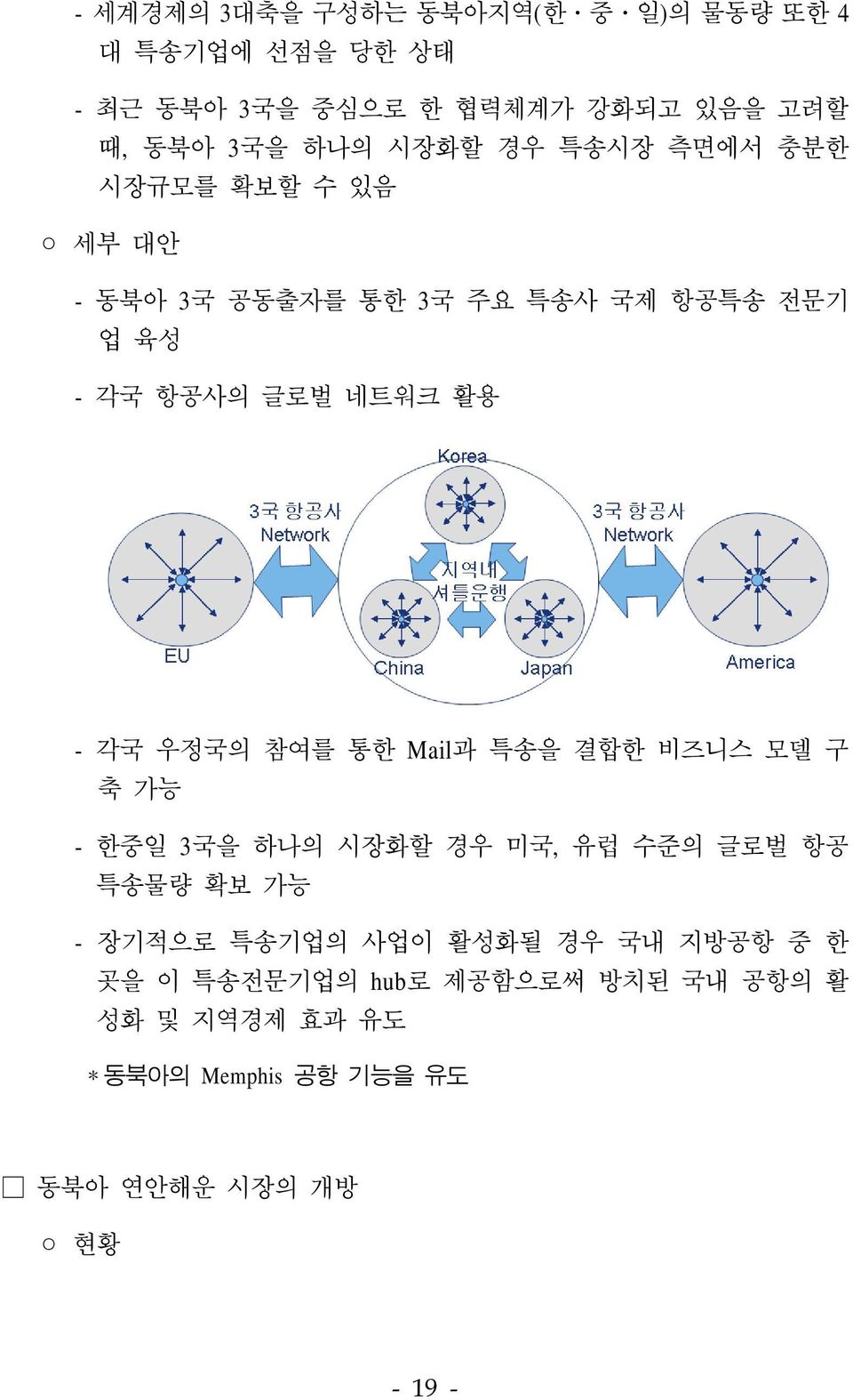 우정국의 참여를 통한 Mail과 특송을 결합한 비즈니스 모델 구 축 가능 - 한중일 3국을 하나의 시장화할 경우 미국, 유럽 수준의 글로벌 항공 특송물량 확보 가능 - 장기적으로 특송기업의 사업이 활성화될