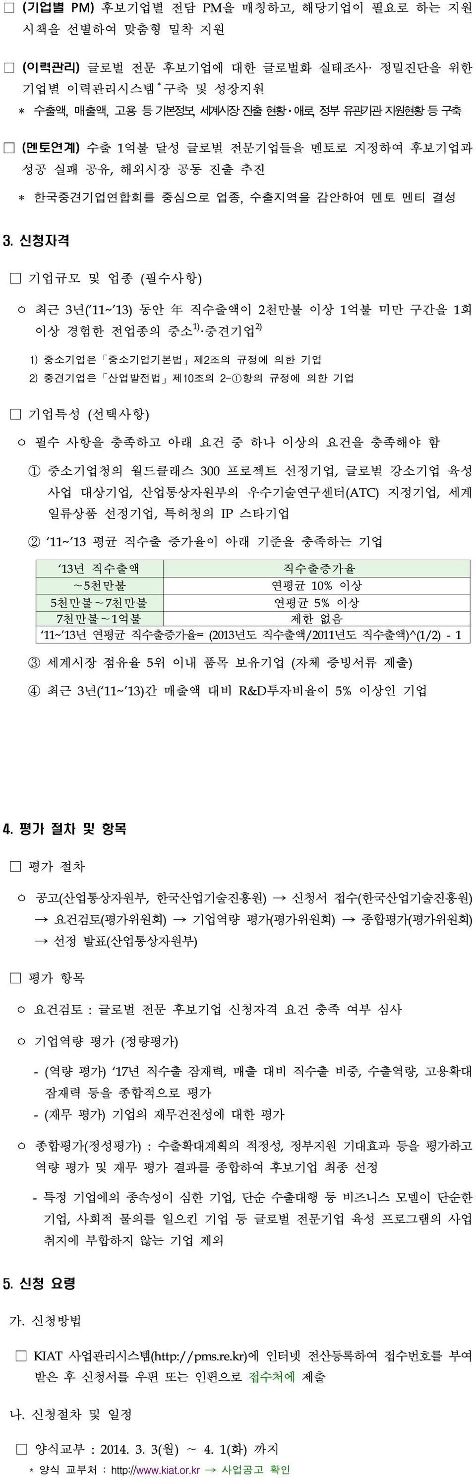 신청자격 기업규모 및 업종 (필수사항) ㅇ 최근 3년( 11~ 13) 동안 年 직수출액이 2천만불 이상 1억불 미만 구간을 1회 2) 이상 경험한 전업종의 중소 1) 중견기업 1) 중소기업은 중소기업기본법 제2조의 규정에 의한 기업 2) 중견기업은 산업발전법 제10조의 2-1항의 규정에 의한 기업 기업특성 (선택사항) ㅇ 필수 사항을 충족하고 아래 요건