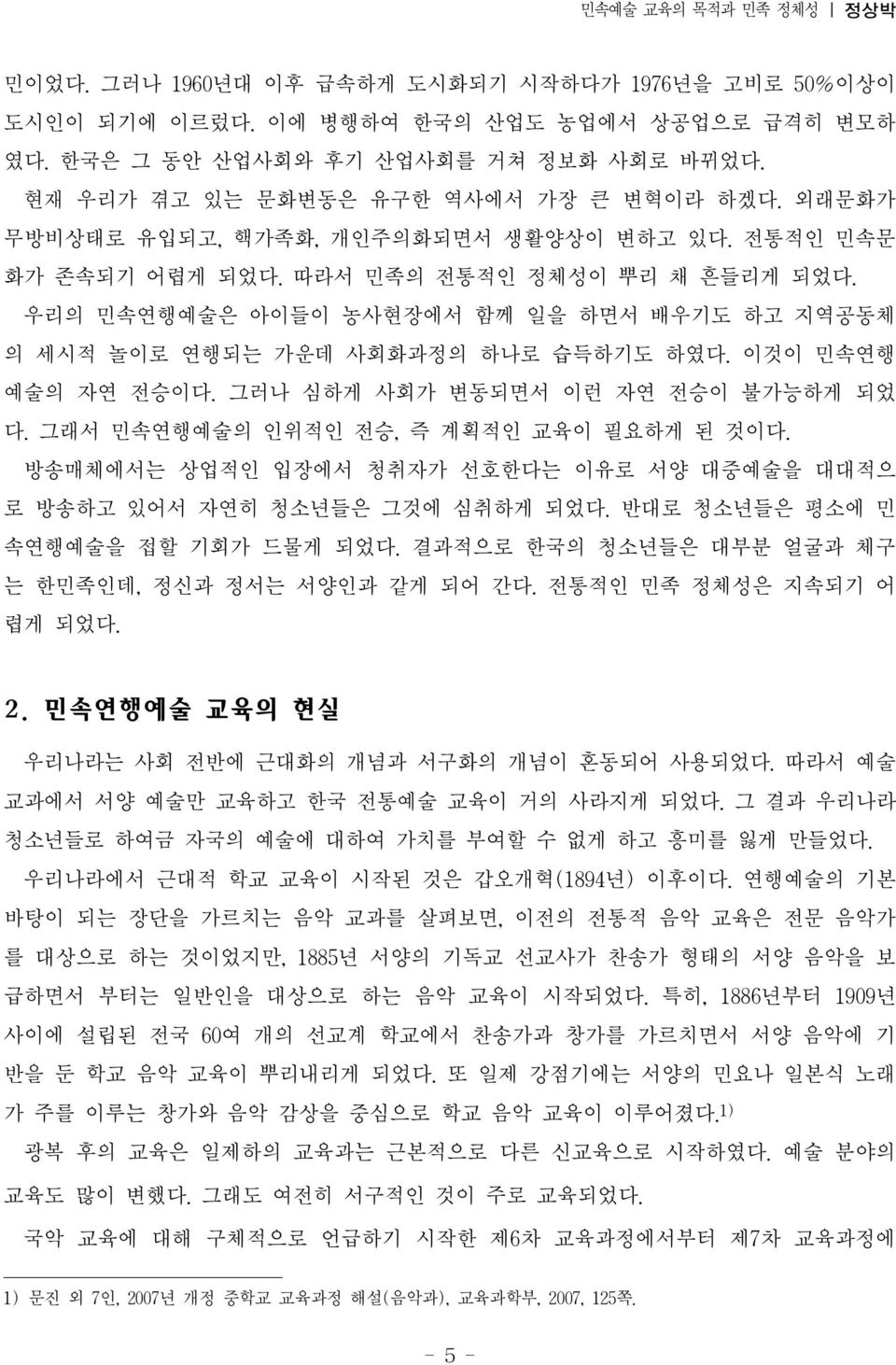 우리의 민속연행예술은 아이들이 농사현장에서 함께 일을 하면서 배우기도 하고 지역공동체 의 세시적 놀이로 연행되는 가운데 사회화과정의 하나로 습득하기도 하였다. 이것이 민속연행 예술의 자연 전승이다. 그러나 심하게 사회가 변동되면서 이런 자연 전승이 불가능하게 되었 다. 그래서 민속연행예술의 인위적인 전승, 즉 계획적인 교육이 필요하게 된 것이다.