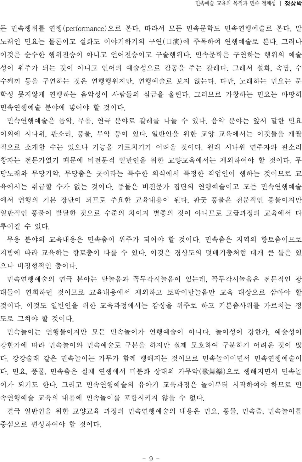 민속연행예술은 음악, 무용, 연극 분야로 갈래를 나눌 수 있다. 음악 분야는 앞서 말한 민요 이외에 시나위, 판소리, 풍물, 무악 등이 있다. 일반인을 위한 교양 교육에서는 이것들을 개괄 적으로 소개할 수는 있으나 기능을 가르치기가 어려울 것이다.