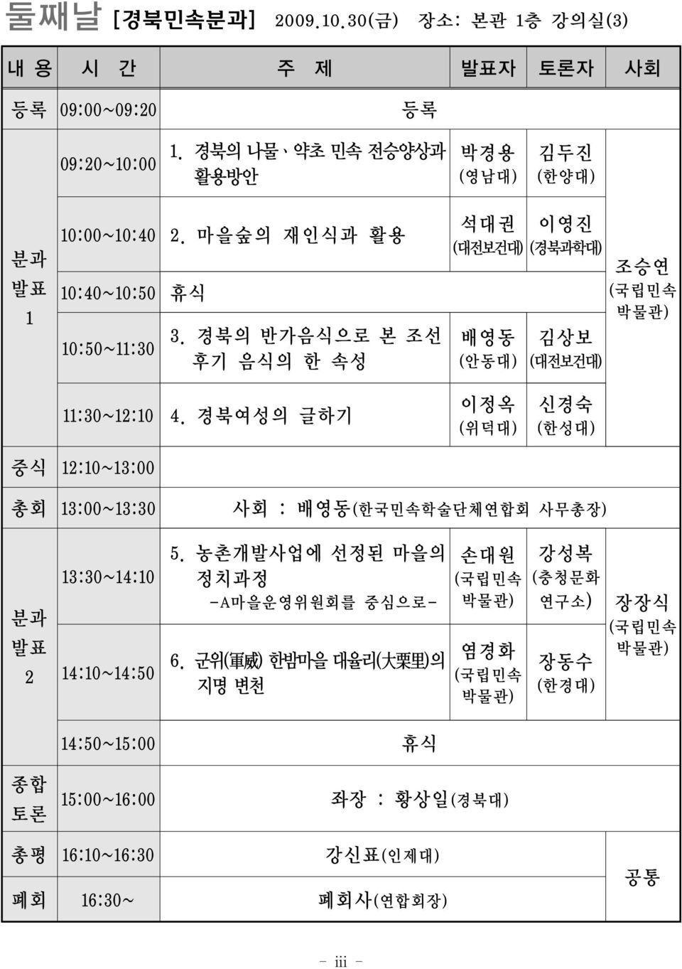 경북여성의 글하기 중식 12:10~13:00 이정옥 (위덕대) 신경숙 (한성대) 총회 13:00~13:30 사회 : 배영동(한국민속학술단체연합회 사무총장) 분과 발표 2 13:30~14:10 5. 농촌개발사업에 선정된 마을의 정치과정 -A마을운영위원회를 중심으로- 14:10~14:50 6.