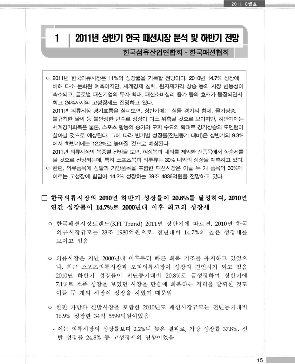 2011 의류시장 경기흐름을 살펴보면,상반기에는 실물 경기의 침체,물가상승, 불규칙한 날씨 등 불안정한 변수로 성장이 다소 위축될 것으로 보이지만,하반기에는 세계경기회복은 물론,스포츠 활동의 증가와 모피 수요의 확대로 경기상승의 모멘텀이 살아날 것으로 예상된다.그에 따라 반기별 성장률(전동기 대비)은 상반기의 9.3% 에서 하반기에는 12.