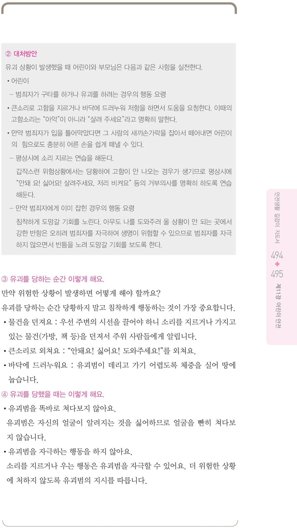 - 만약 범죄자에게 이미 잡힌 경우의 행동 요령 침착하게 도망갈 기회를 노린다. 아무도 나를 도와주러 올 상황이 안 되는 곳에서 강한 반항은 오히려 범죄자를 자극하여 생명이 위험할 수 있으므로 범죄자를 자극 하지 않으면서 빈틈을 노려 도망갈 기회를 보도록 한다. 3 유괴를 당하는 순간 이렇게 해요. 만약 위험한 상황이 발생하면 어떻게 해야 할까요?