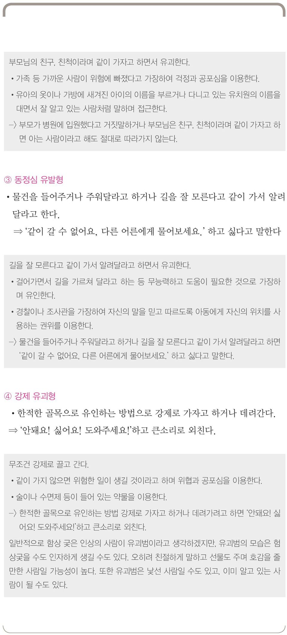 하고 싫다고 말한다 길을 잘 모른다고 같이 가서 알려달라고 하면서 유괴한다. 걸어가면서 길을 가르쳐 달라고 하는 등 무능력하고 도움이 필요한 것으로 가장하 며 유인한다. 경찰이나 조사관을 가장하여 자신의 말을 믿고 따르도록 아동에게 자신의 위치를 사 용하는 권위를 이용한다.