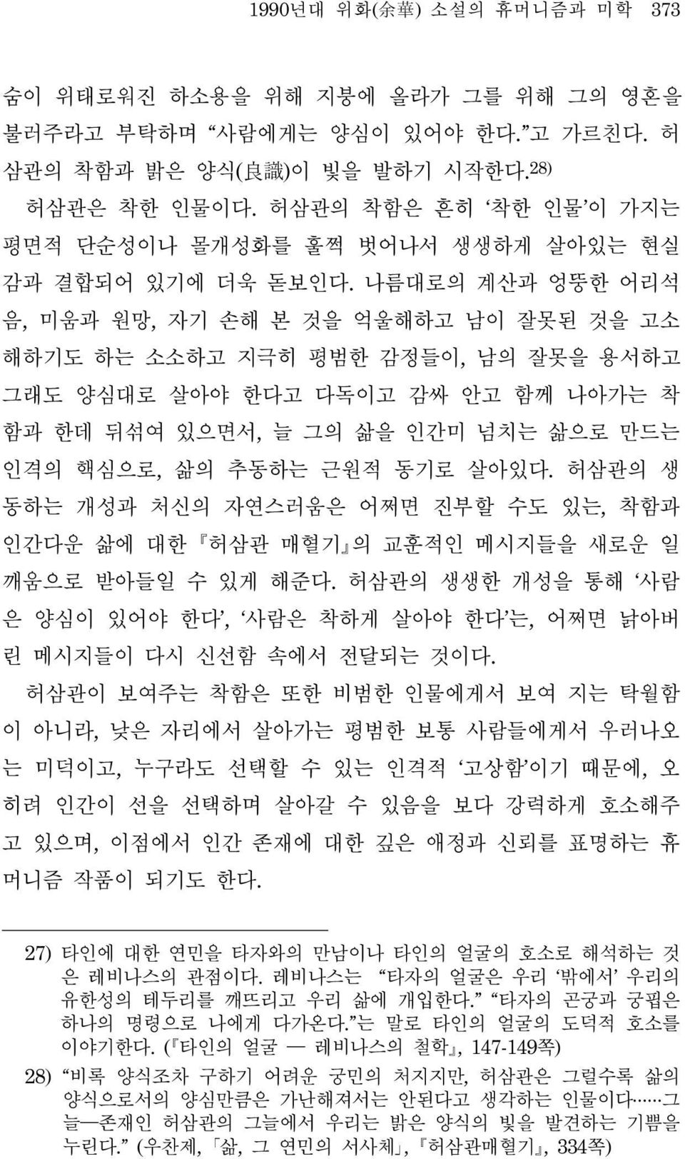 나름대로의 계산과 엉뚱한 어리석 음, 미움과 원망, 자기 손해 본 것을 억울해하고 남이 잘못된 것을 고소 해하기도 하는 소소하고 지극히 평범한 감정들이, 남의 잘못을 용서하고 그래도 양심대로 살아야 한다고 다독이고 감싸 안고 함께 나아가는 착 함과 한데 뒤섞여 있으면서, 늘 그의 삶을 인간미 넘치는 삶으로 만드는 인격의 핵심으로, 삶의 추동하는 근원적