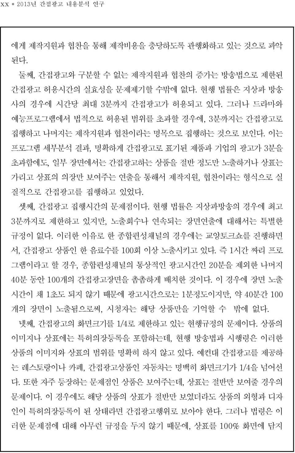 이는 프로그램 세부분석 결과, 명확하게 간접광고로 표기된 제품과 기업의 광고가 3분을 초과함에도, 일부 장면에서는 간접광고하는 상품을 절반 정도만 노출하거나 상표는 가리고 상표의 의장만 보여주는 연출을 통해서 제작지원, 협찬이라는 형식으로 실 질적으로 간접광고를 집행하고 있었다. 셋째, 간접광고 집행시간의 문제점이다.