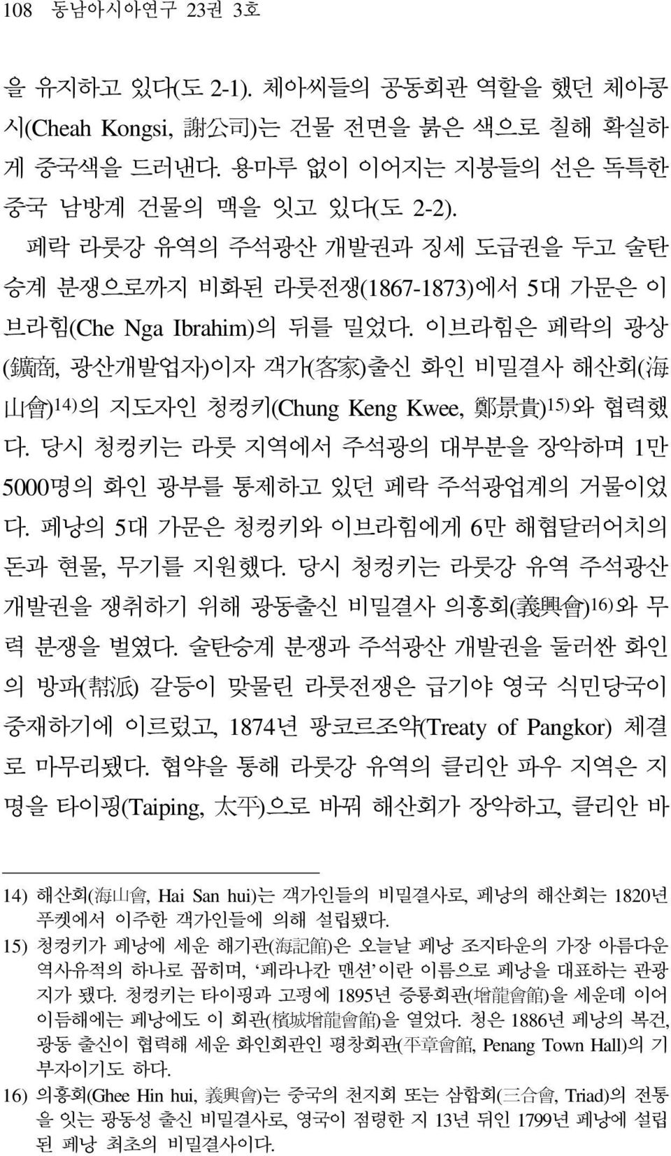 이브라힘은 페락의 광상 ( 鑛 商, 광산개발업자)이자 객가( 客 家 )출신 화인 비밀결사 해산회( 海 山 會 ) 14) 의 지도자인 청컹키(Chung Keng Kwee, 鄭 景 貴 ) 15) 와 협력했 다. 당시 청컹키는 라룻 지역에서 주석광의 대부분을 장악하며 1만 5000명의 화인 광부를 통제하고 있던 페락 주석광업계의 거물이었 다.