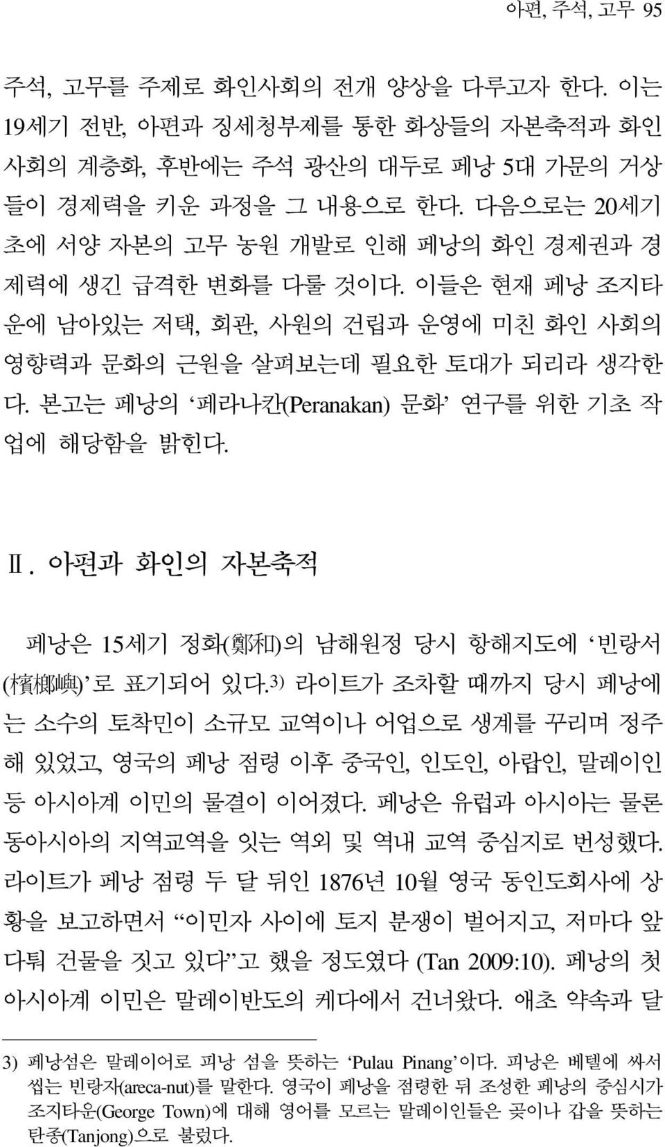 본고는 페낭의 페라나칸(Peranakan) 문화 연구를 위한 기초 작 업에 해당함을 밝힌다. Ⅱ. 아편과 화인의 자본축적 페낭은 15세기 정화( 鄭 和 )의 남해원정 당시 항해지도에 빈랑서 ( 檳 榔 嶼 ) 로 표기되어 있다.